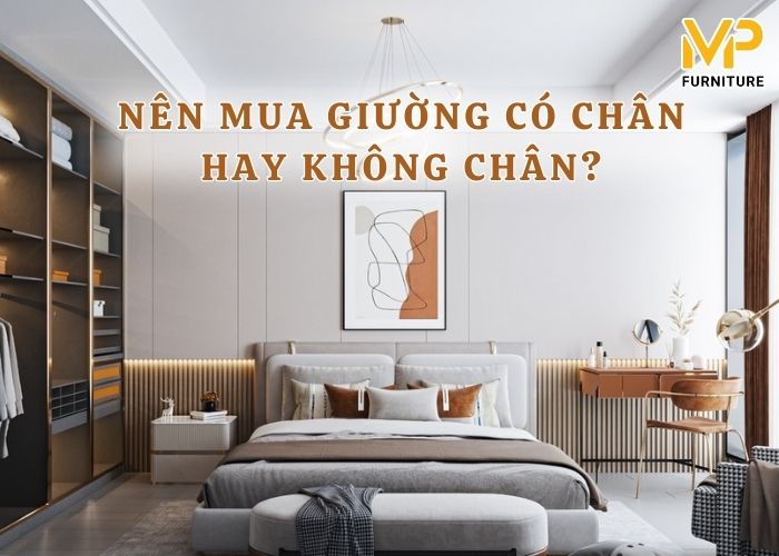 Nên mua giường ngủ có chân hay giường không chân là tốt hơn?