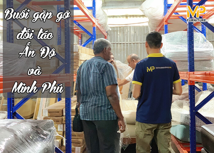 BUỔI GẶP GỠ THÀNH CÔNG GIỮA KHÁCH HÀNG ẤN ĐỘ VÀ XƯỞNG SẢN XUẤT SOFA MINH PHÚ